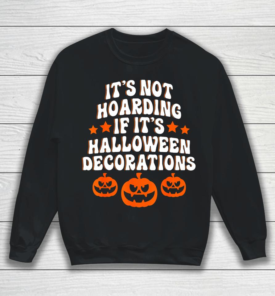 It's Not Hoarding If It's Halloween Decorations Funny Sweatshirt