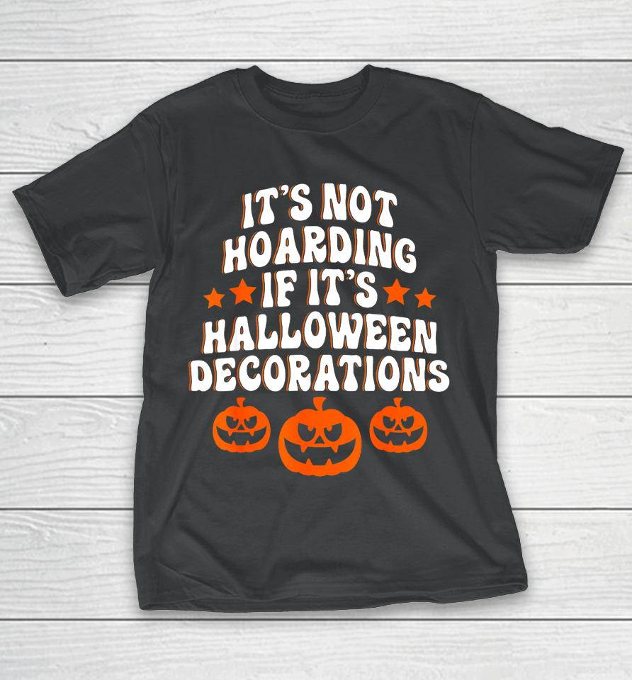It's Not Hoarding If It's Halloween Decorations Funny T-Shirt