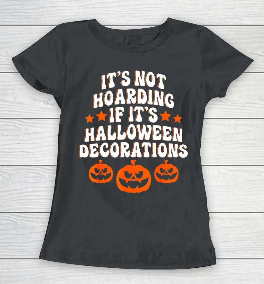 It's Not Hoarding If It's Halloween Decorations Funny Women T-Shirt