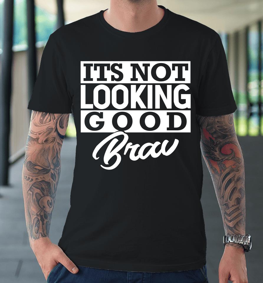 It's Not Looking Good Brav Premium T-Shirt