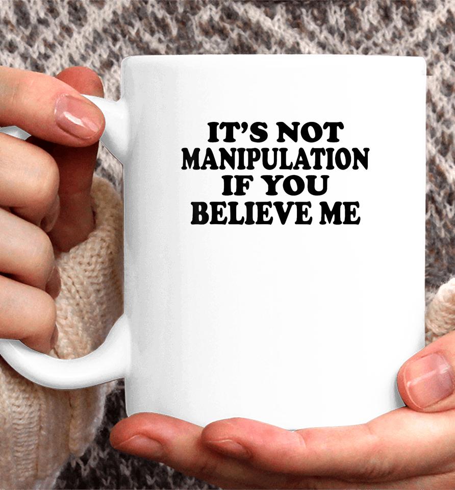 It's Not Manipulation If You Believe Me Coffee Mug