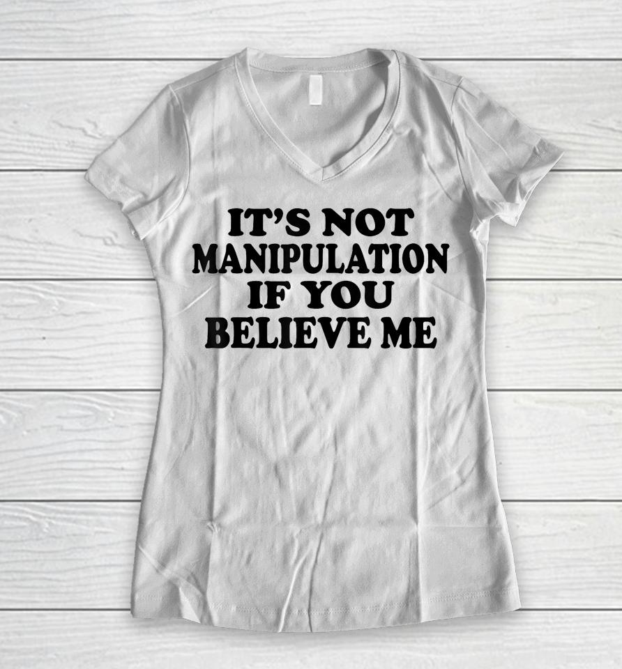 It's Not Manipulation If You Believe Me Women V-Neck T-Shirt
