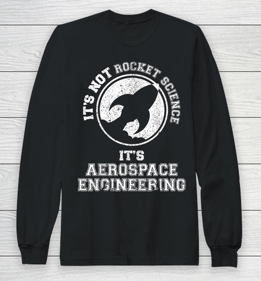 It's Not Rocket Science It's Aerospace Engineering Long Sleeve T-Shirt