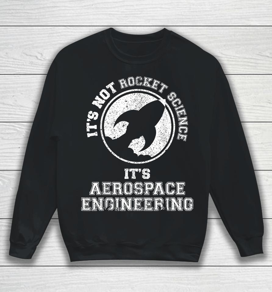 It's Not Rocket Science It's Aerospace Engineering Sweatshirt