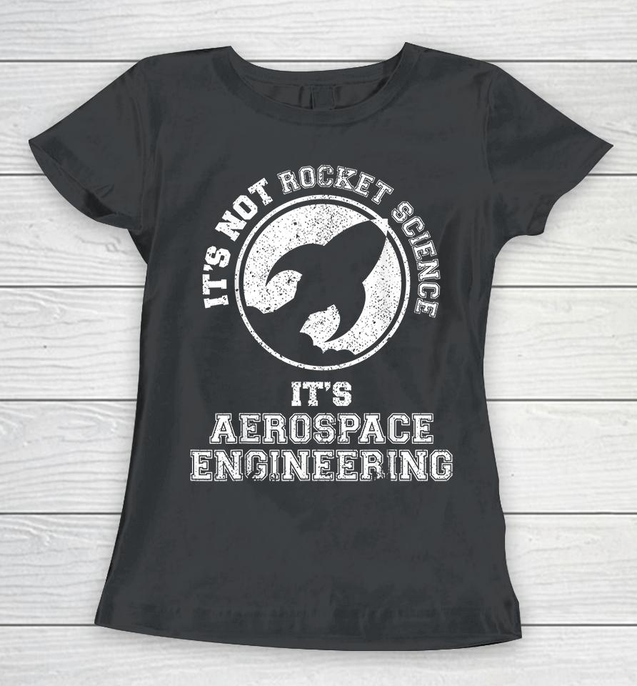 It's Not Rocket Science It's Aerospace Engineering Women T-Shirt