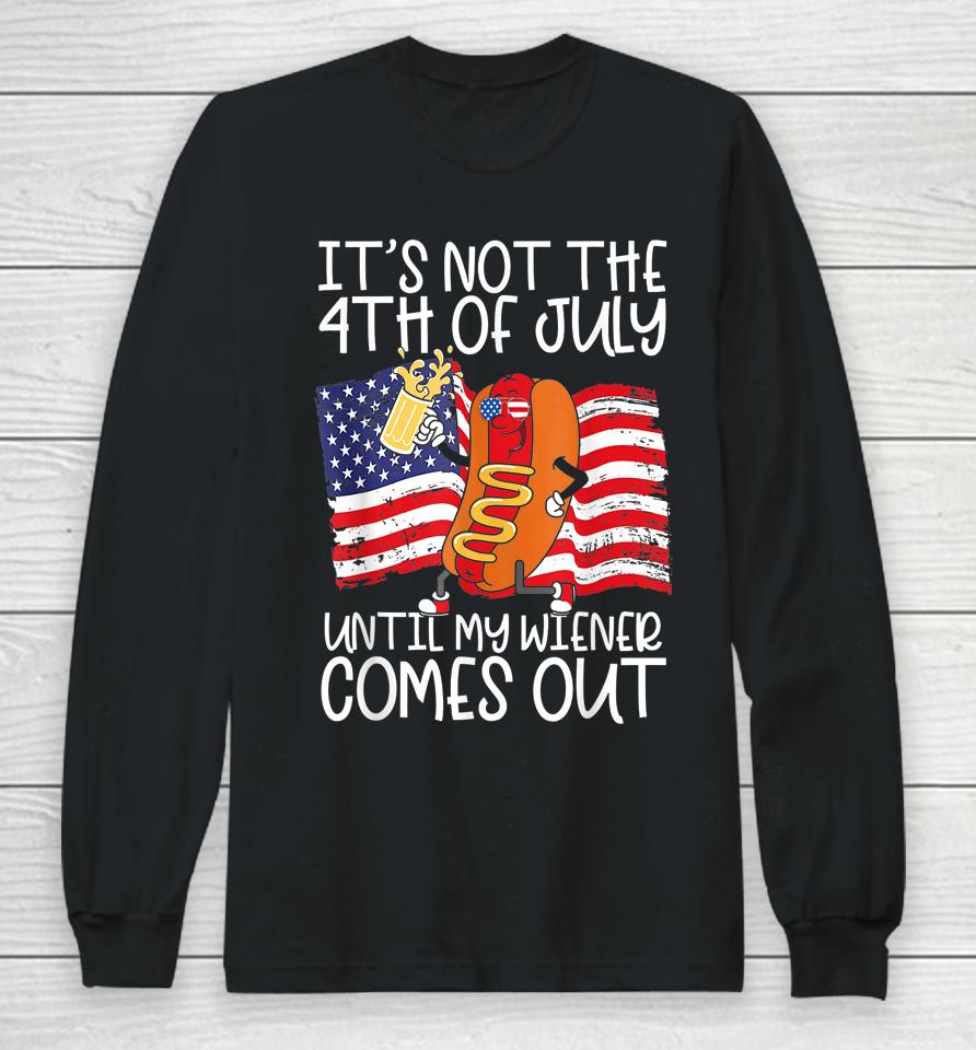 It's Not The 4Th Of July Until My Weiner Comes Out Graphic Long Sleeve T-Shirt