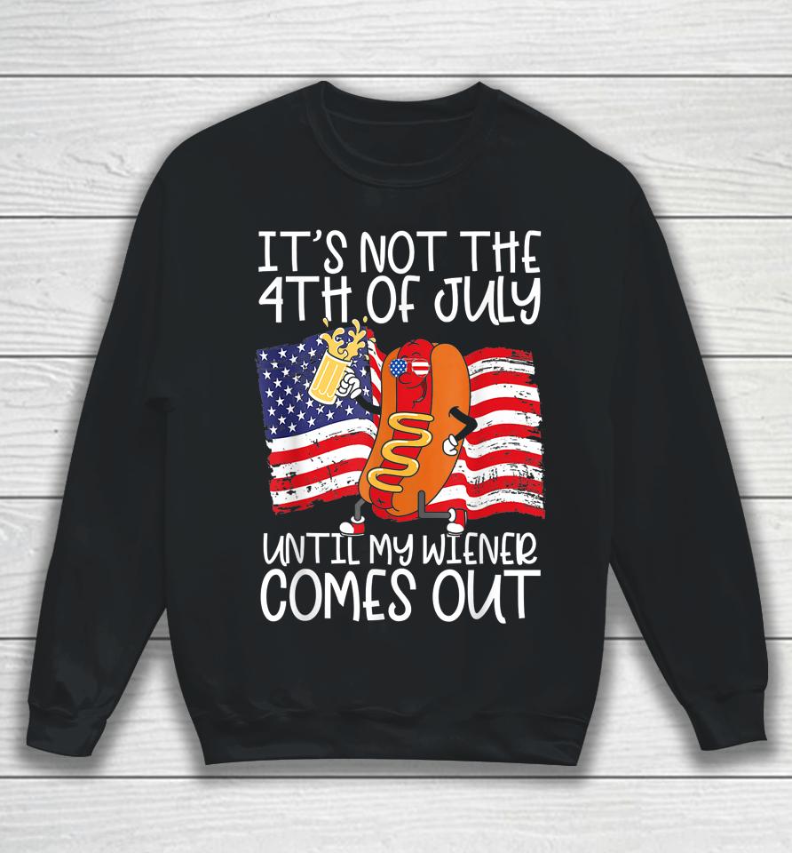It's Not The 4Th Of July Until My Weiner Comes Out Graphic Sweatshirt