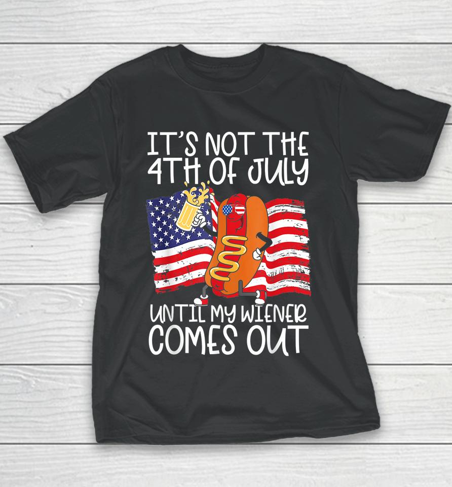 It's Not The 4Th Of July Until My Weiner Comes Out Graphic Youth T-Shirt