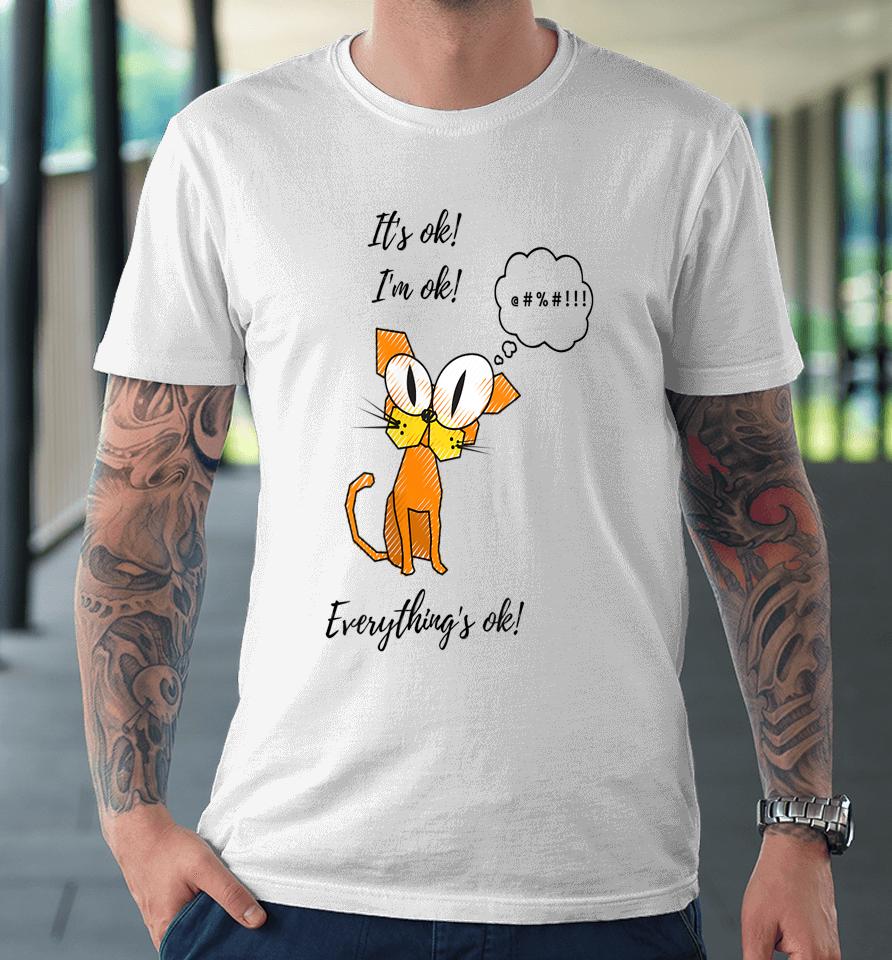 It's Ok I'm Ok Everything's Ok Cat Premium T-Shirt