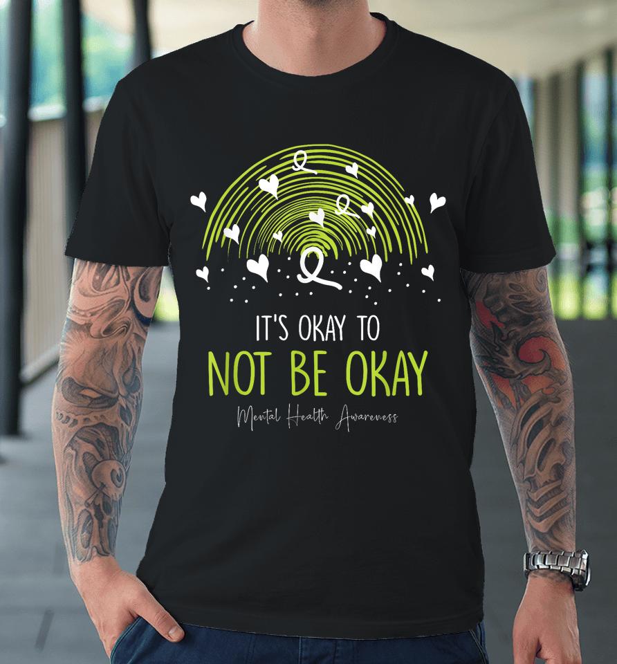 Its Ok Not To Be Ok Mental Health Awareness Green Ribbon Premium T-Shirt