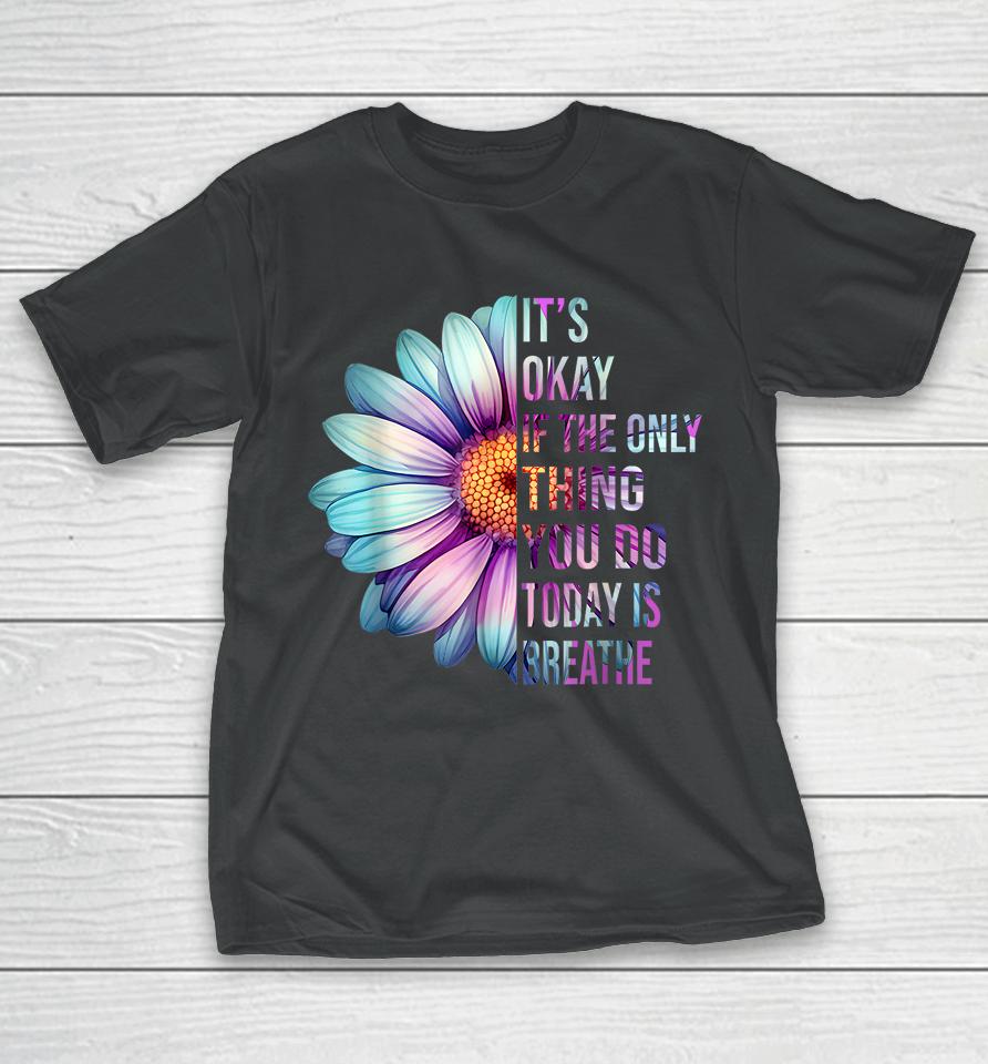 It's Okay If Only Thing You Do Is Breathe Suicide Prevention T-Shirt