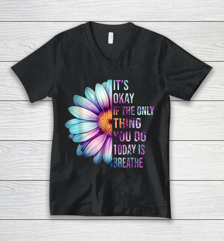 It's Okay If Only Thing You Do Is Breathe Suicide Prevention Unisex V-Neck T-Shirt