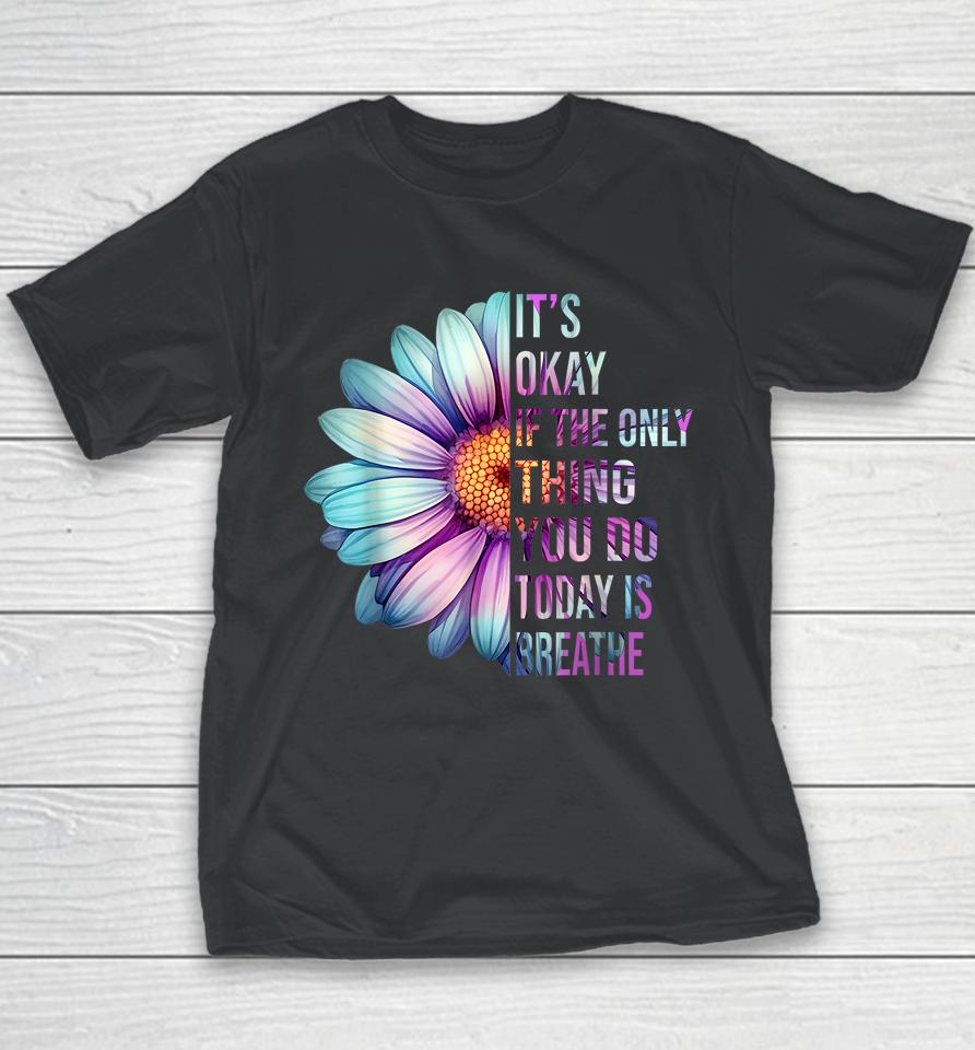 It's Okay If Only Thing You Do Is Breathe Suicide Prevention Youth T-Shirt