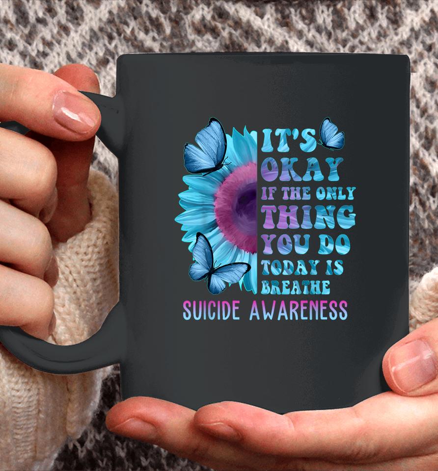 It's Okay If Only Thing You Do Is Breathe Suicide Prevention Coffee Mug
