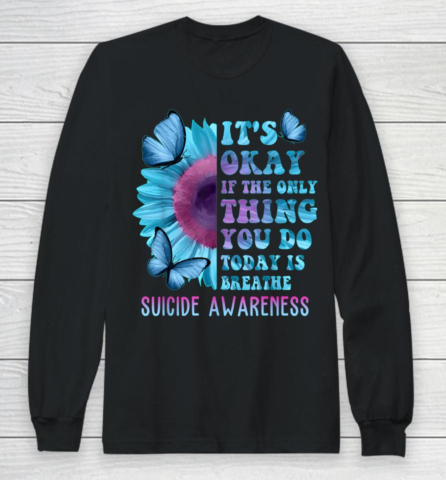 It's Okay If Only Thing You Do Is Breathe Suicide Prevention Long Sleeve T-Shirt