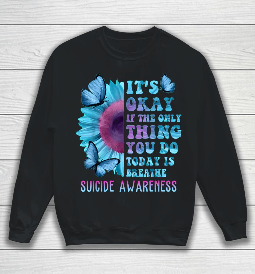 It's Okay If Only Thing You Do Is Breathe Suicide Prevention Sweatshirt