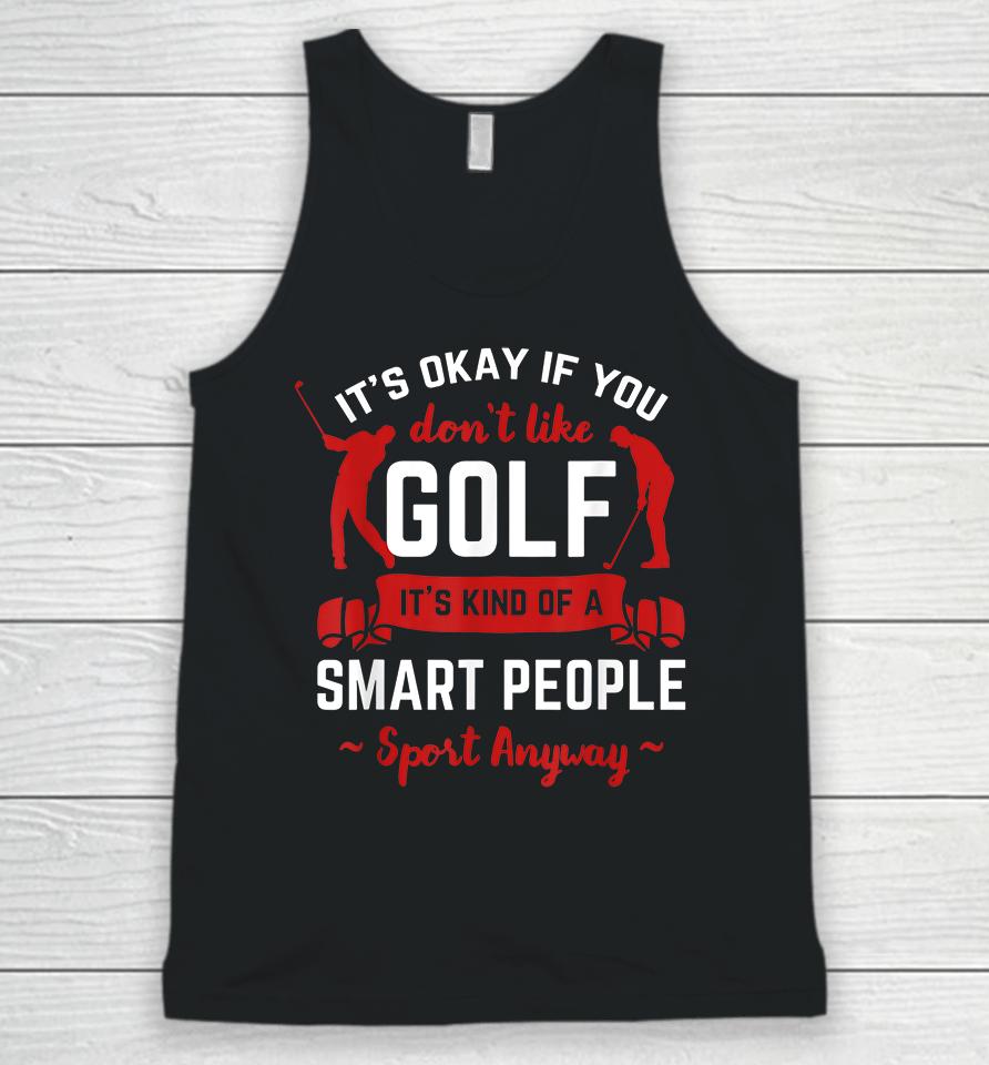 It's Okay If You Don't Like Golf It's Kind Of Smart People Sport Anyway Unisex Tank Top