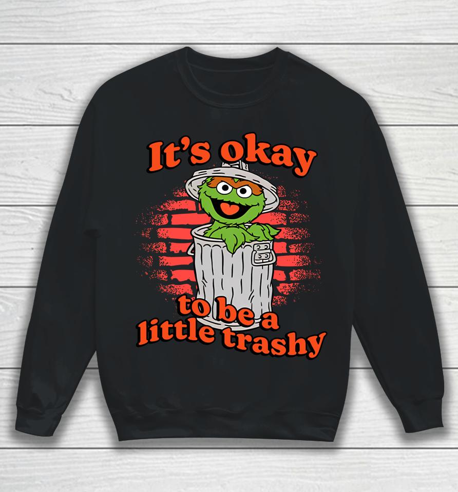 It's Okay To Be A Little Trashy Sweatshirt