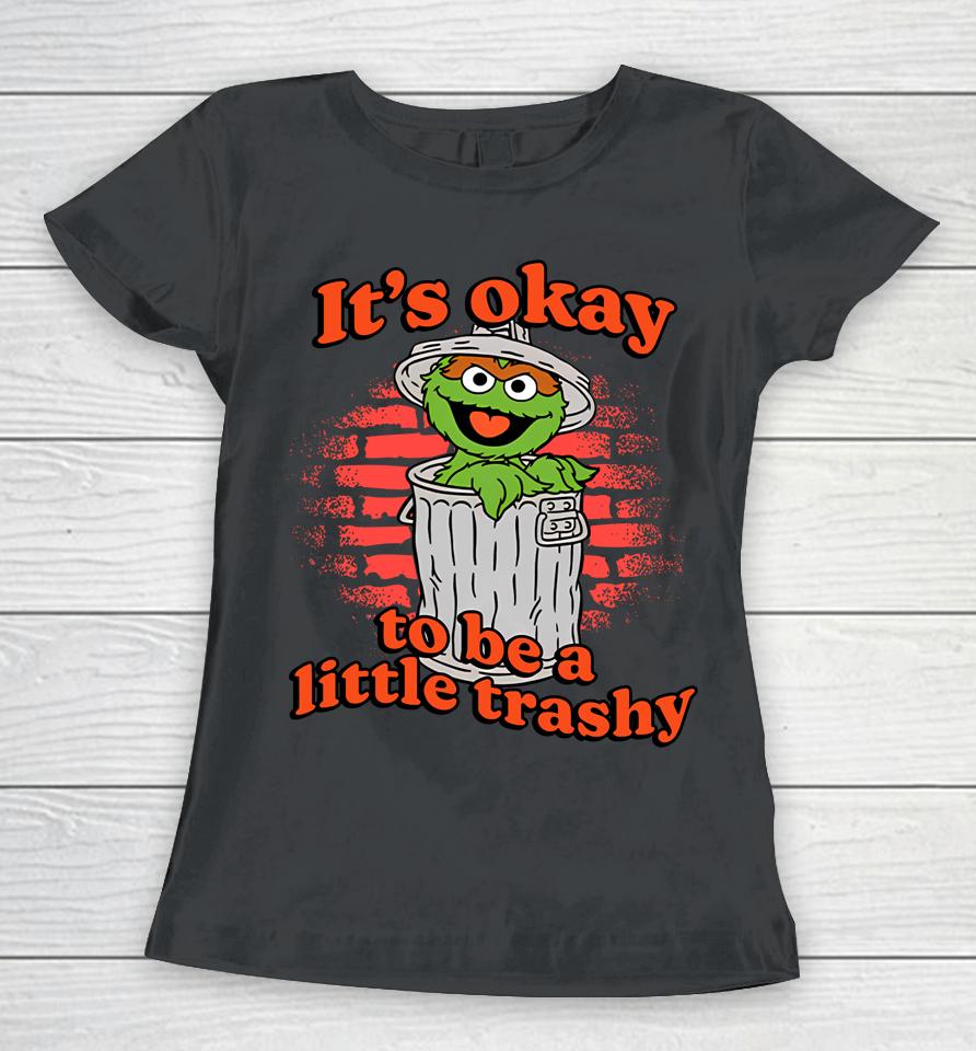 It's Okay To Be A Little Trashy Women T-Shirt