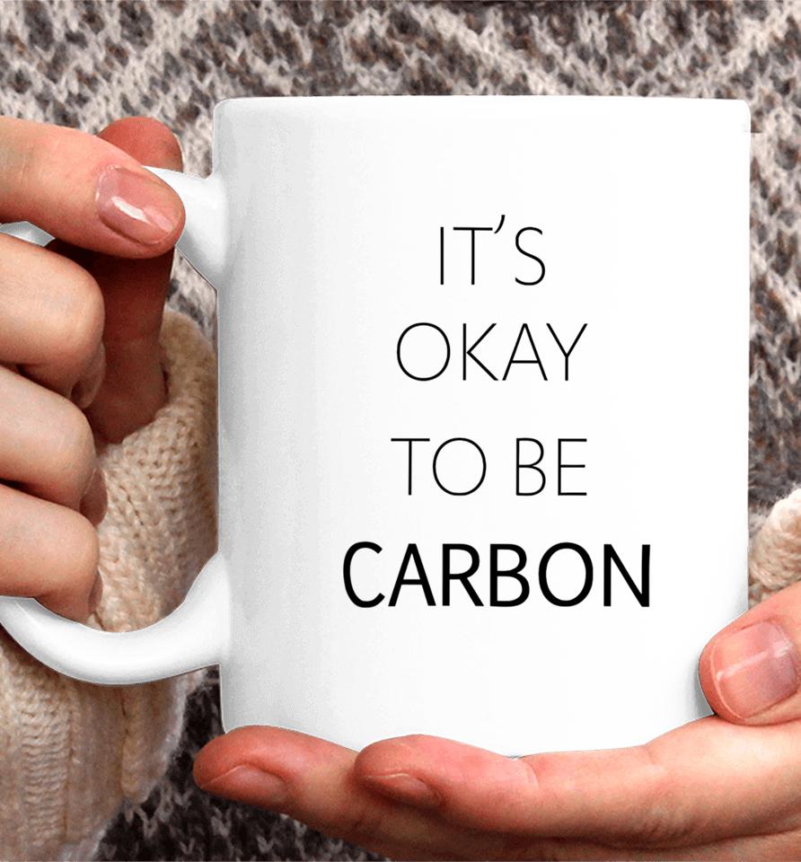 It's Okay To Be Carbon Coffee Mug