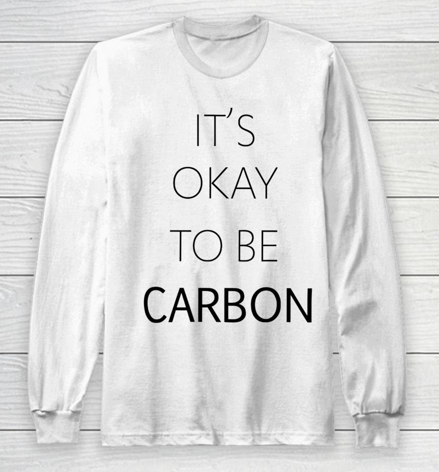 It's Okay To Be Carbon Long Sleeve T-Shirt