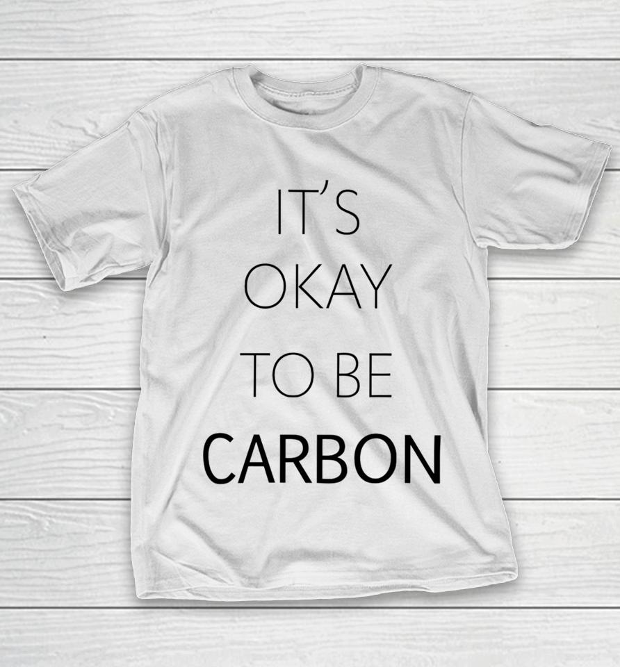 It's Okay To Be Carbon T-Shirt