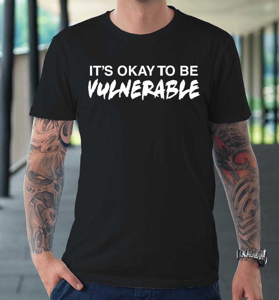 It's Okay To Be Vulnerable Premium T-Shirt