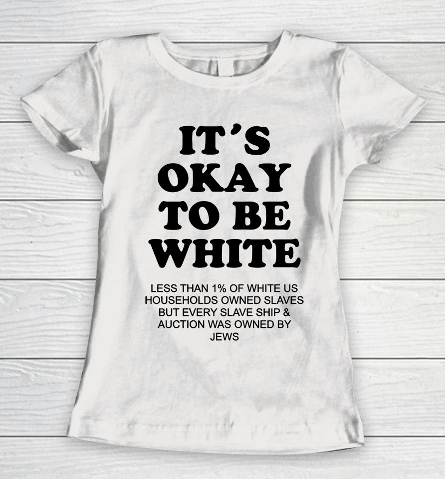 It's Okay To Be White Less Than 1 Percent Of White Us Women T-Shirt