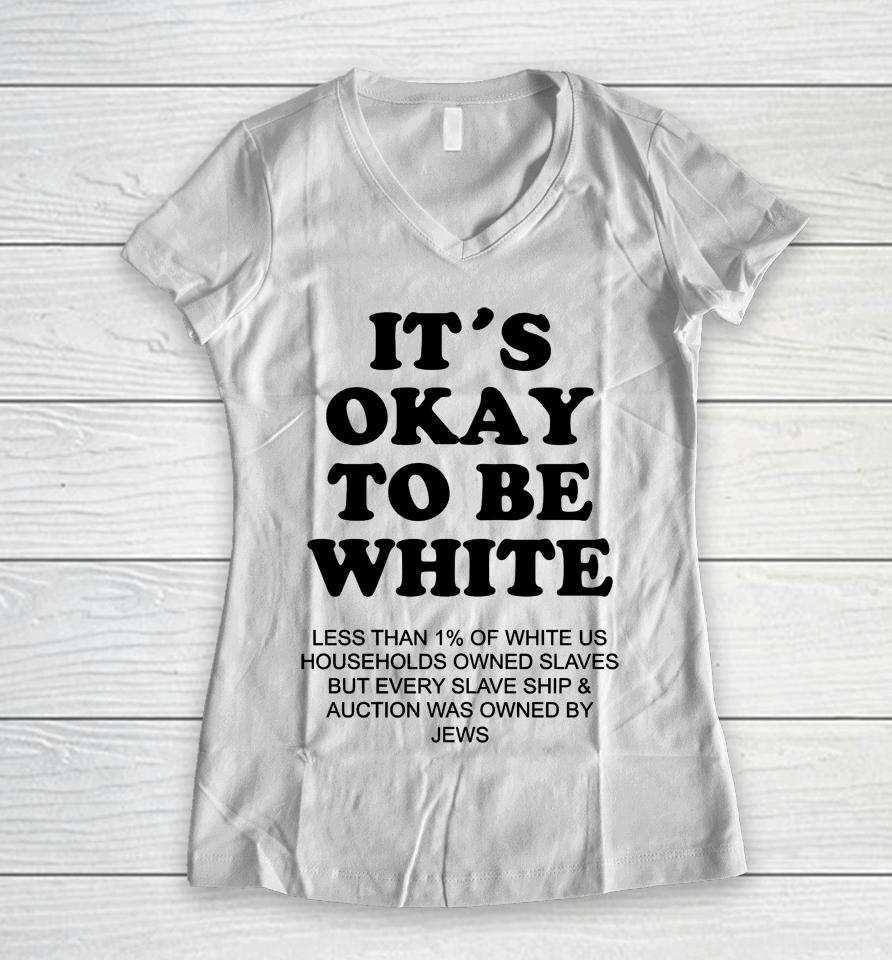 It's Okay To Be White Less Than 1 Percent Of White Us Women V-Neck T-Shirt