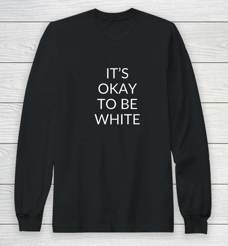 It's Okay To Be White Long Sleeve T-Shirt