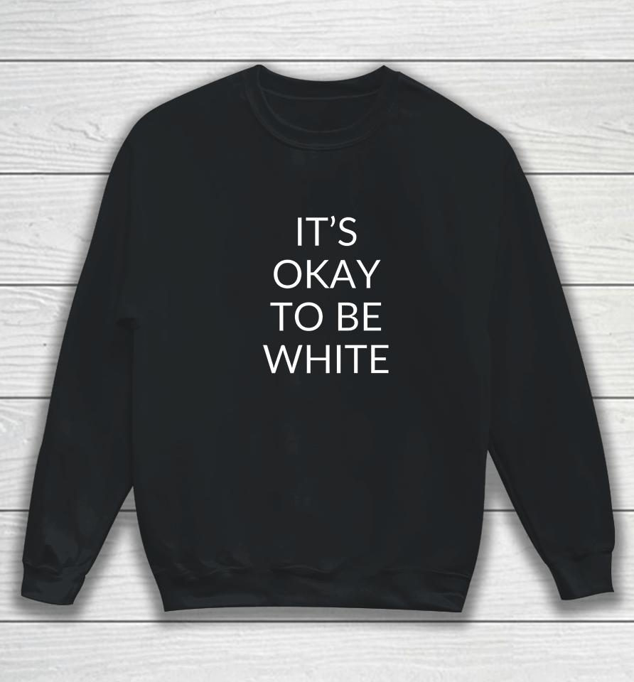It's Okay To Be White Sweatshirt