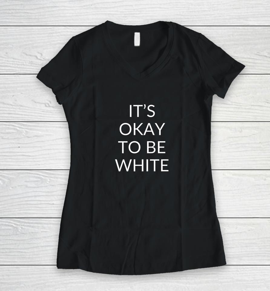 It's Okay To Be White Women V-Neck T-Shirt