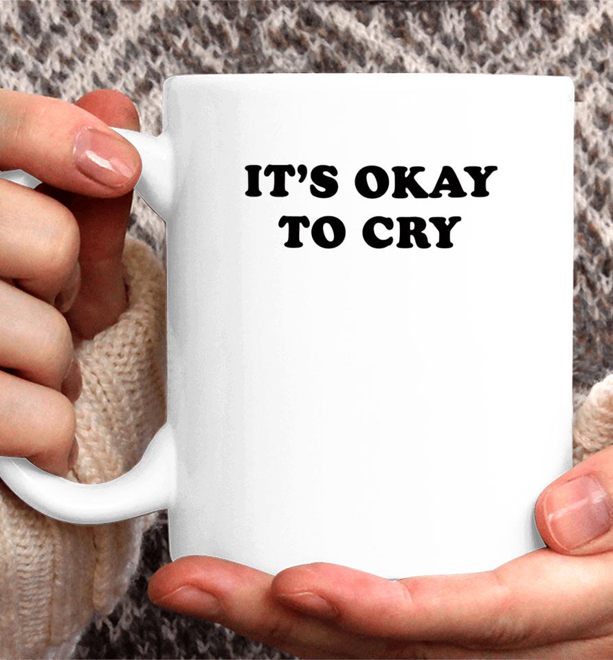 It's Okay To Cry Coffee Mug