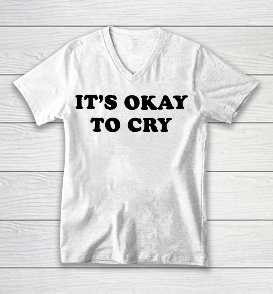 It's Okay To Cry Unisex V-Neck T-Shirt