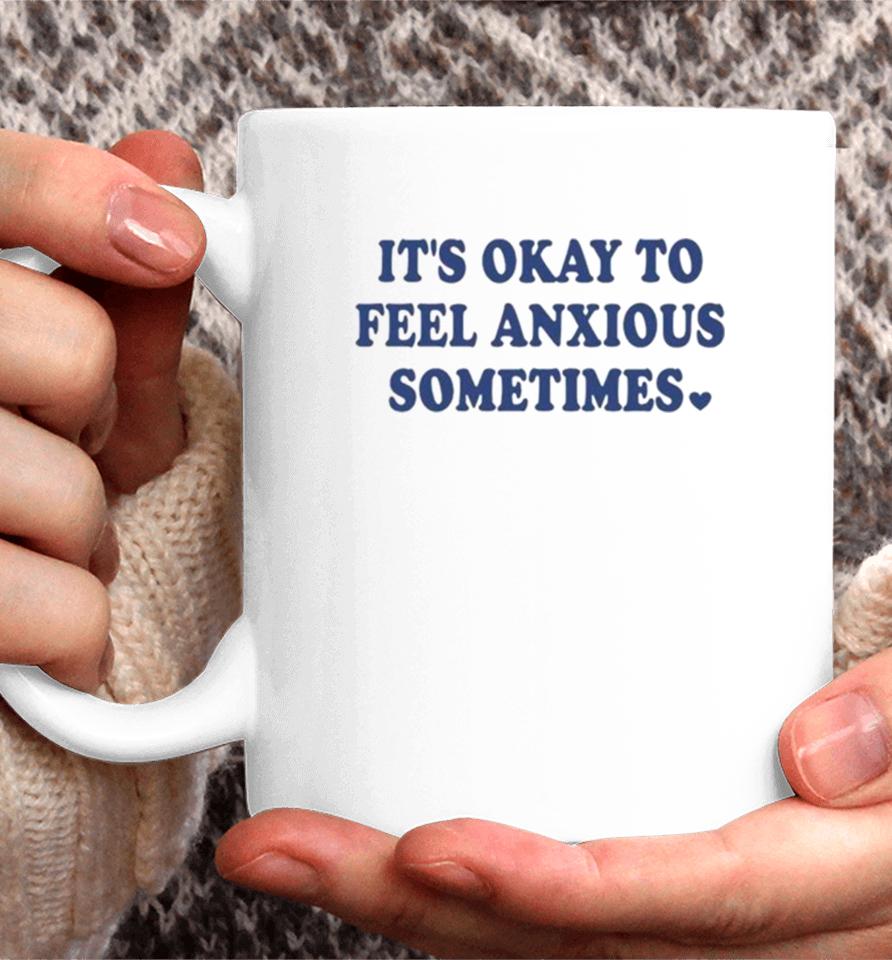 It’s Okay To Feel Anxious Sometimes Coffee Mug