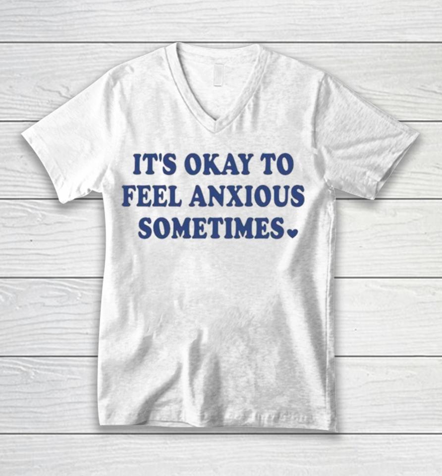 It’s Okay To Feel Anxious Sometimes Unisex V-Neck T-Shirt