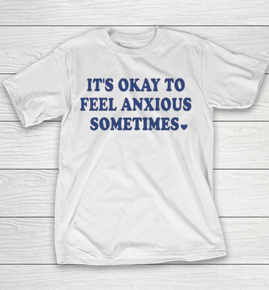 It’s Okay To Feel Anxious Sometimes Youth T-Shirt