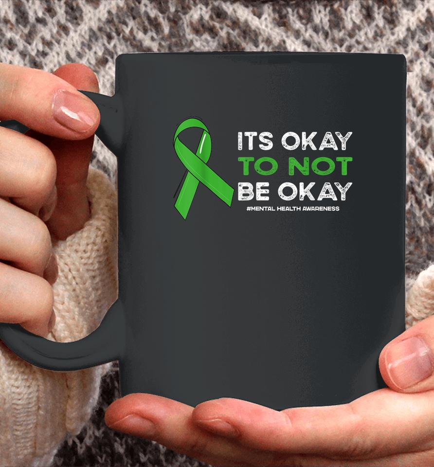 Its Okay To Not Be Okay Mental Health Awareness Green Ribbon Coffee Mug
