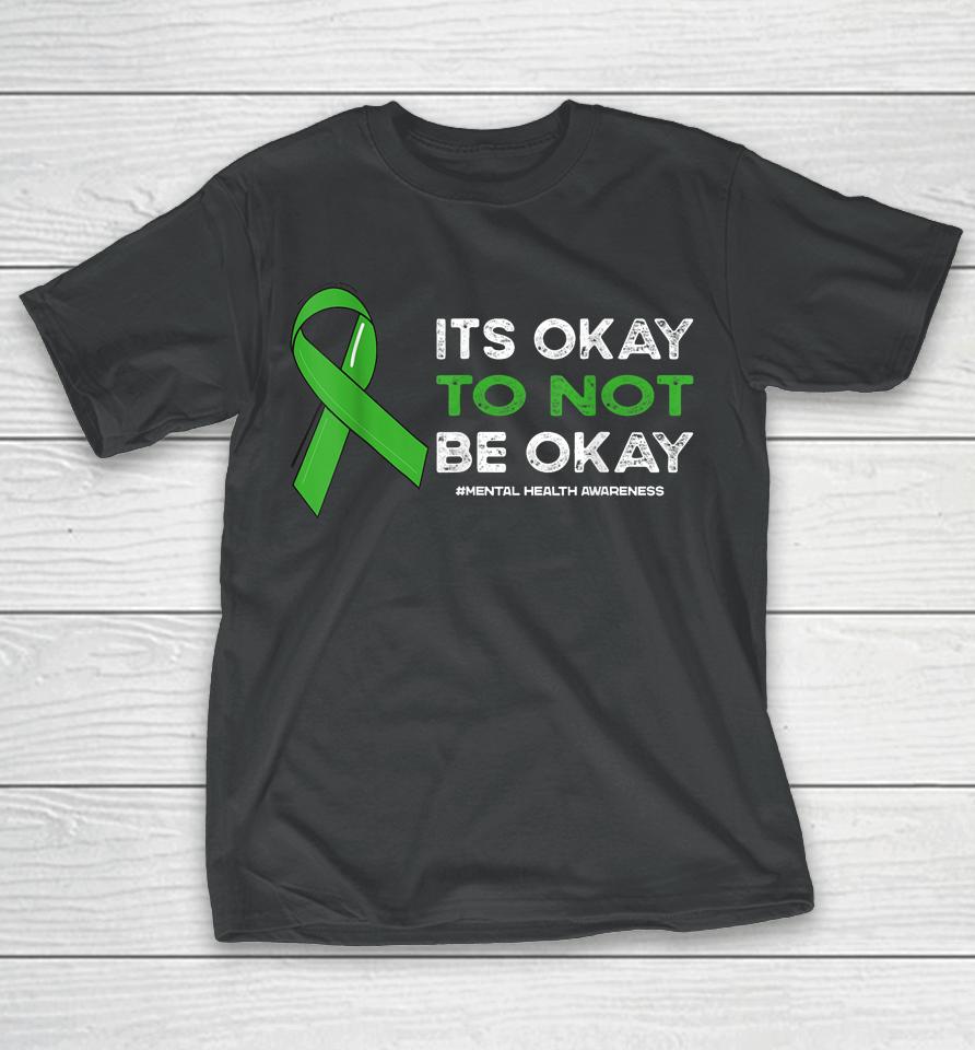 Its Okay To Not Be Okay Mental Health Awareness Green Ribbon T-Shirt