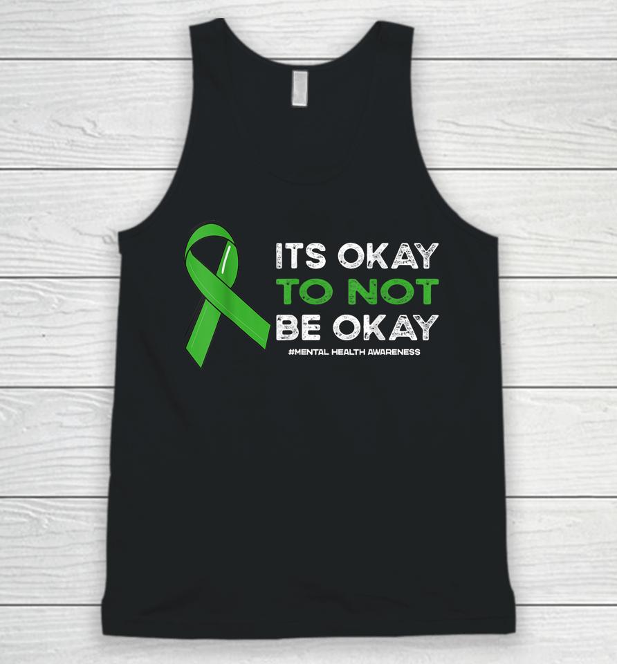 Its Okay To Not Be Okay Mental Health Awareness Green Ribbon Unisex Tank Top