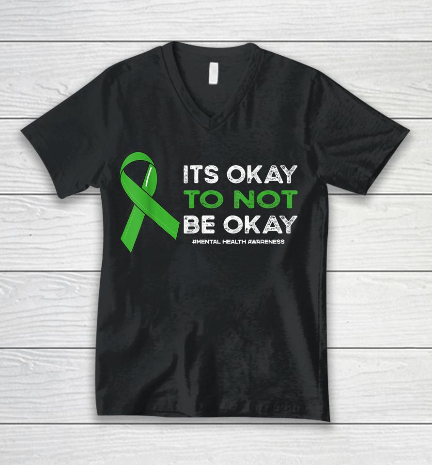 Its Okay To Not Be Okay Mental Health Awareness Green Ribbon Unisex V-Neck T-Shirt