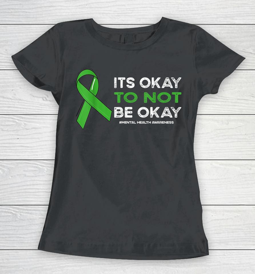 Its Okay To Not Be Okay Mental Health Awareness Green Ribbon Women T-Shirt