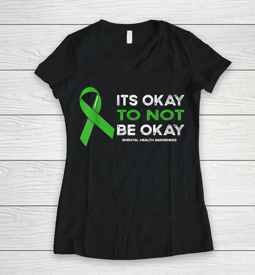 Its Okay To Not Be Okay Mental Health Awareness Green Ribbon Women V-Neck T-Shirt