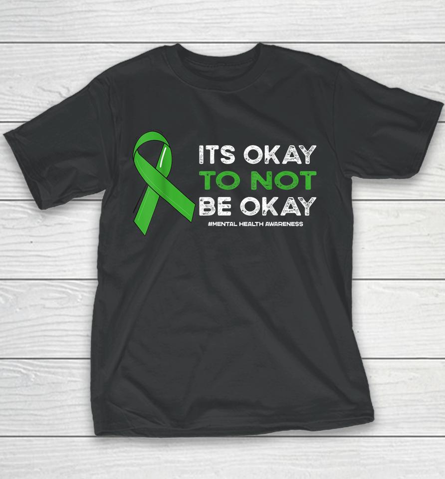 Its Okay To Not Be Okay Mental Health Awareness Green Ribbon Youth T-Shirt