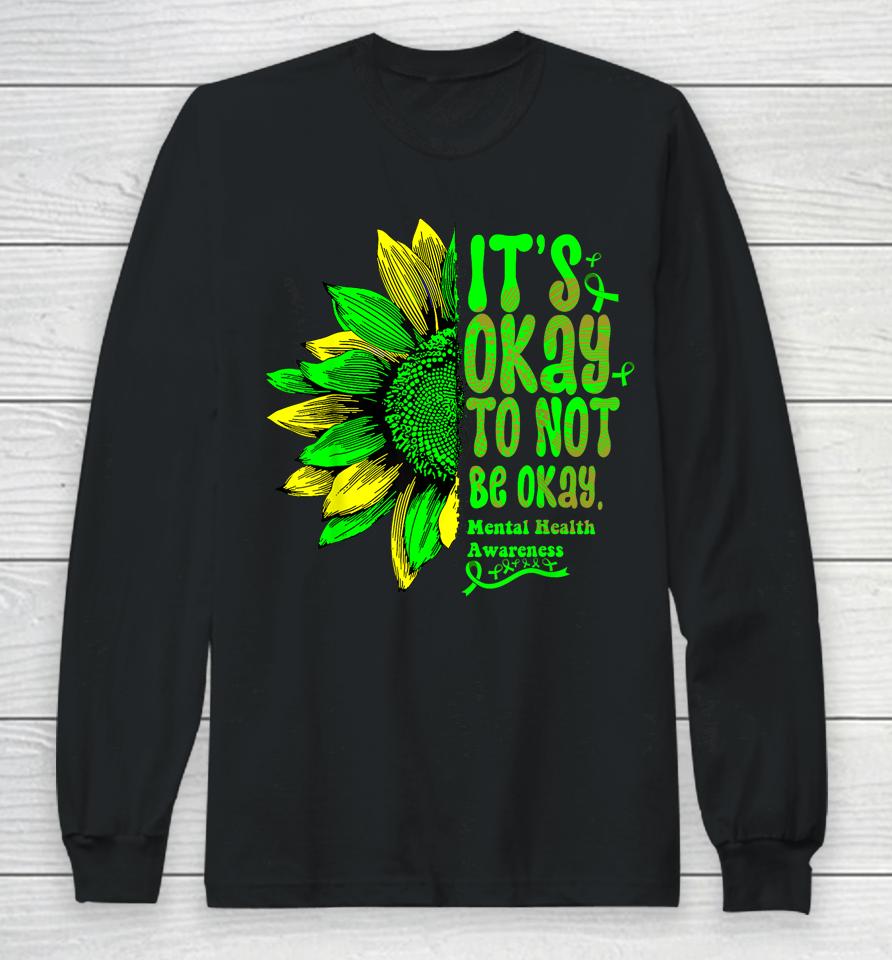 It's Okay To Not Be Okay Mental Health Awareness Sunflower Long Sleeve T-Shirt