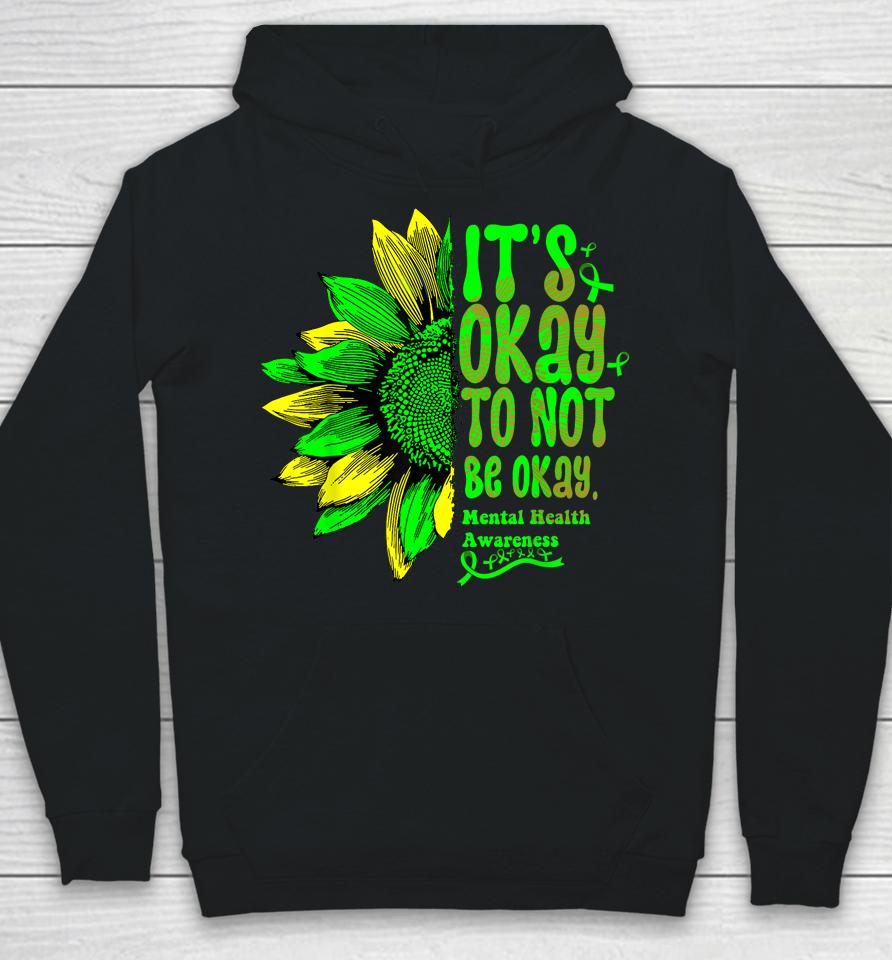 It's Okay To Not Be Okay Mental Health Awareness Sunflower Hoodie