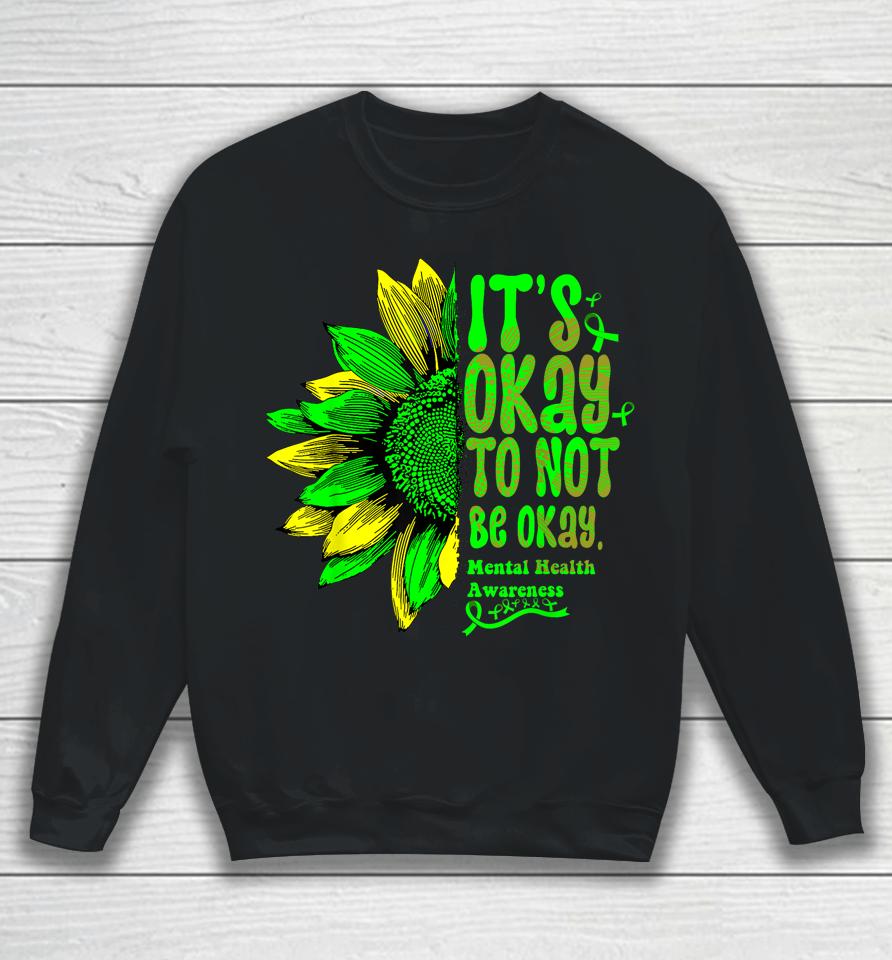 It's Okay To Not Be Okay Mental Health Awareness Sunflower Sweatshirt