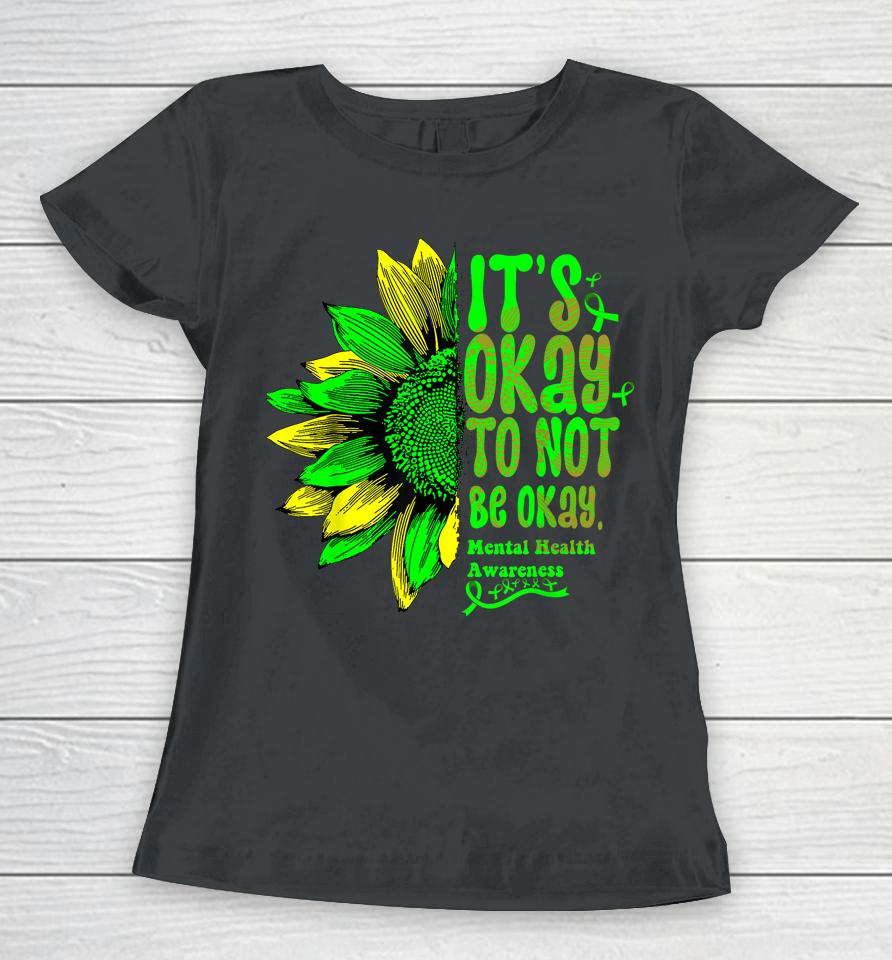It's Okay To Not Be Okay Mental Health Awareness Sunflower Women T-Shirt