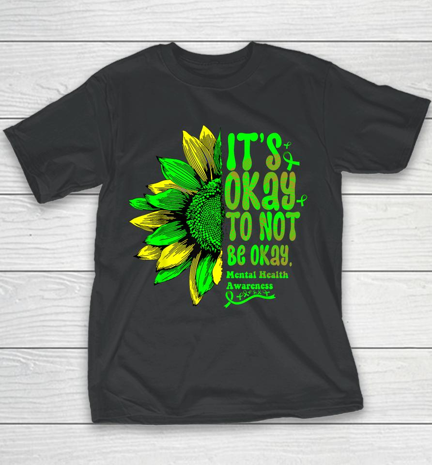 It's Okay To Not Be Okay Mental Health Awareness Sunflower Youth T-Shirt
