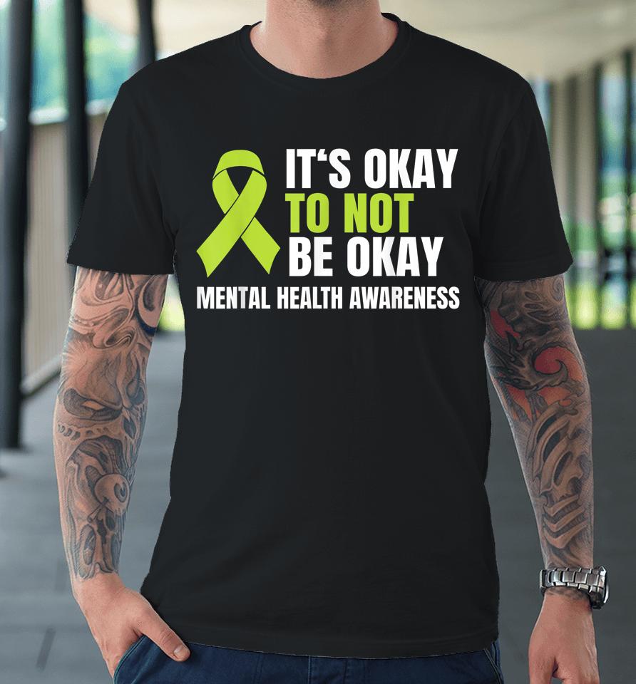 It's Okay To Not Be Okay Mental Health Ribbon Premium T-Shirt